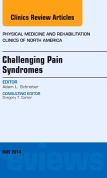 Challenging Pain Syndromes, an Issue of Physical Medicine and Rehabilitation Clinics of North America, Hardback Book Challenging Pain Syndromes, an Issue of Physical Medicine and Rehabilitation Clinics of North America, Hardback Book