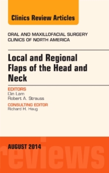 Local and Regional Flaps of the Head and Neck, An Issue of Oral and Maxillofacial Clinics of North America, Hardback Book Local and Regional Flaps of the Head and Neck, An Issue of Oral and Maxillofacial Clinics of North America, Hardback Book