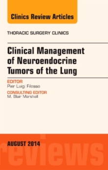 Clinical Management of Neuroendocrine Tumors of the Lung, An Issue of Thoracic Surgery Clinics, Hardback Book Clinical Management of Neuroendocrine Tumors of the Lung, An Issue of Thoracic Surgery Clinics, Hardback Book