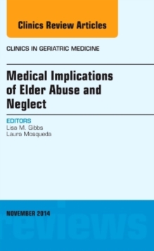 Medical Implications of Elder Abuse and Neglect, An Issue of Clinics in Geriatric Medicine, Hardback Book Medical Implications of Elder Abuse and Neglect, An Issue of Clinics in Geriatric Medicine, Hardback Book