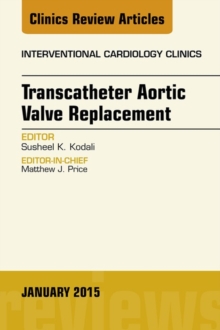 Transcatheter Aortic Valve Replacement, An Issue of Interventional Cardiology Clinics