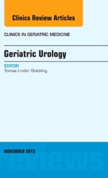 Geriatric Urology, An Issue of Clinics in Geriatric Medicine, Hardback Book Geriatric Urology, An Issue of Clinics in Geriatric Medicine, Hardback Book