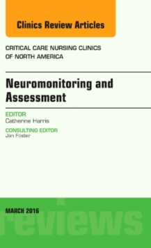 Neuromonitoring and Assessment, an Issue of Critical Care Nursing Clinics of North America, Hardback Book Neuromonitoring and Assessment, an Issue of Critical Care Nursing Clinics of North America, Hardback Book