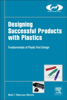 Designing Successful Products with Plastics : Fundamentals of Plastic Part Design, Hardback Book Designing Successful Products with Plastics : Fundamentals of Plastic Part Design, Hardback Book