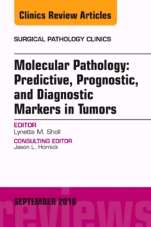 Molecular Pathology: Predictive, Prognostic, and Diagnostic Markers in Tumors, An Issue of Surgical Pathology Clinics, Hardback Book Molecular Pathology: Predictive, Prognostic, and Diagnostic Markers in Tumors, An Issue of Surgical Pathology Clinics, Hardback Book
