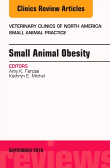 Small Animal Obesity, An Issue of Veterinary Clinics of North America: Small Animal Practice, E-Book : Small Animal Obesity, An Issue of Veterinary Clinics of North America: Small Animal Practice, E-B