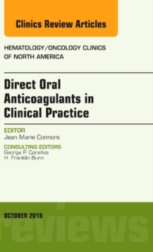 Direct Oral Anticoagulants in Clinical Practice: An Issue of Hematology/Oncology Clinics of North America, Hardback Book Direct Oral Anticoagulants in Clinical Practice: An Issue of Hematology/Oncology Clinics of North America, Hardback Book