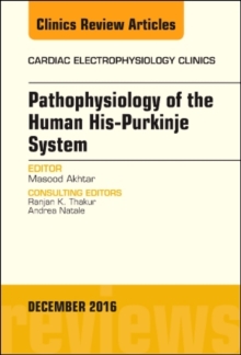Pathophysiology of Human His-Purkinje System, An Issue of Cardiac Electrophysiology Clinics, Hardback Book Pathophysiology of Human His-Purkinje System, An Issue of Cardiac Electrophysiology Clinics, Hardback Book