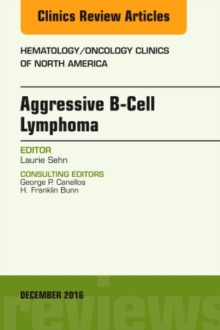 Aggressive B- Cell Lymphoma, An Issue of Hematology/Oncology Clinics of North America, Hardback Book Aggressive B- Cell Lymphoma, An Issue of Hematology/Oncology Clinics of North America, Hardback Book
