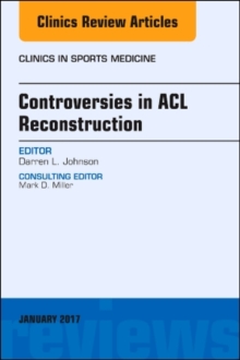 Controversies in ACL Reconstruction, An Issue of Clinics in Sports Medicine, Hardback Book Controversies in ACL Reconstruction, An Issue of Clinics in Sports Medicine, Hardback Book