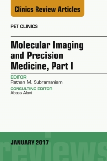 Molecular Imaging and Precision Medicine, Part 1, An Issue of PET Clinics