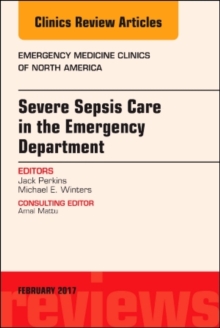 Severe Sepsis Care in the Emergency Department, An Issue of Emergency Medicine Clinics of North America, Hardback Book Severe Sepsis Care in the Emergency Department, An Issue of Emergency Medicine Clinics of North America, Hardback Book