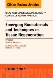 Emerging Biomaterials and Techniques in Tissue Regeneration, An Issue of Oral and Maxillofacial Surgery Clinics of North America, Hardback Book Emerging Biomaterials and Techniques in Tissue Regeneration, An Issue of Oral and Maxillofacial Surgery Clinics of North America, Hardback Book