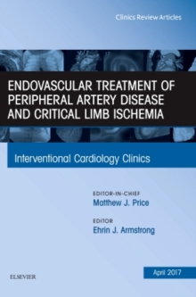 Endovascular Treatment of Peripheral Artery Disease and Critical Limb Ischemia, An Issue of Interventional Cardiology Clinics, Hardback Book Endovascular Treatment of Peripheral Artery Disease and Critical Limb Ischemia, An Issue of Interventional Cardiology Clinics, Hardback Book