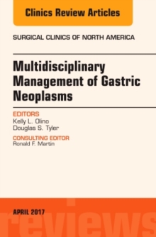 Multidisciplinary Management of Gastric Neoplasms, An Issue of Surgical Clinics, Hardback Book Multidisciplinary Management of Gastric Neoplasms, An Issue of Surgical Clinics, Hardback Book
