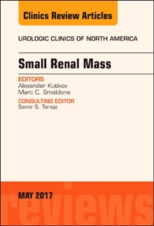 Small Renal Mass, An Issue of Urologic Clinics, Hardback Book Small Renal Mass, An Issue of Urologic Clinics, Hardback Book