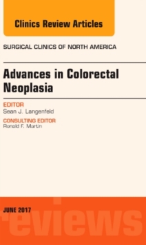 Advances in Colorectal Neoplasia, An Issue of Surgical Clinics, Hardback Book Advances in Colorectal Neoplasia, An Issue of Surgical Clinics, Hardback Book