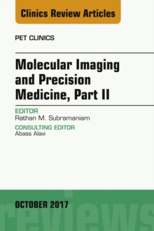 Molecular Imaging and Precision Medicine, Part II, An Issue of PET Clinics