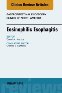 Eosinophilic Esophagitis, An Issue of Gastrointestinal Endoscopy Clinics