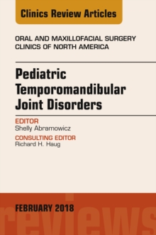 Pediatric Temporomandibular Joint Disorders, An Issue of Oral and Maxillofacial Surgery Clinics of North America