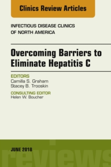 Overcoming Barriers to Eliminate Hepatitis C, An Issue of Infectious Disease Clinics of North America