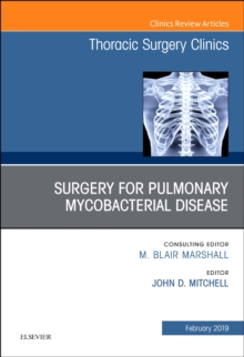 Surgery for Pulmonary Mycobacterial Disease, An Issue of Thoracic Surgery Clinics : Volume 29-1