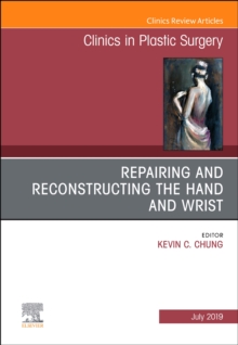 Repairing and Reconstructing the Hand and Wrist, An Issue of Clinics in Podiatric Medicine and Surgery : Volume 46-3