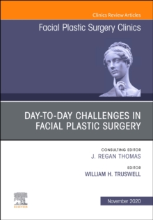 Day-to-day Challenges in Facial Plastic Surgery,An Issue of Facial Plastic Surgery Clinics of North America : Volume 28-4