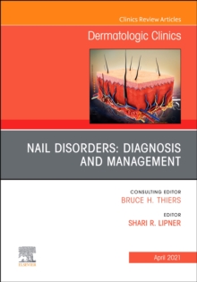 Nail Disorders: Diagnosis and Management, An Issue of Dermatologic Clinics : Volume 39-2