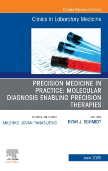 Precision Medicine in Practice: Molecular Diagnosis Enabling Precision Therapies, An Issue of the Clinics in Laboratory Medicine