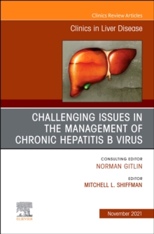 Challenging Issues in the Management of Chronic Hepatitis B Virus, An Issue of Clinics in Liver Disease, E-Book : Challenging Issues in the Management of Chronic Hepatitis B Virus, An Issue of Clinics