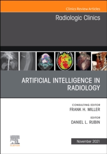 Artificial Intelligence in Radiology, An Issue of Radiologic Clinics of North America, E-Book : Artificial Intelligence in Radiology, An Issue of Radiologic Clinics of North America, E-Book