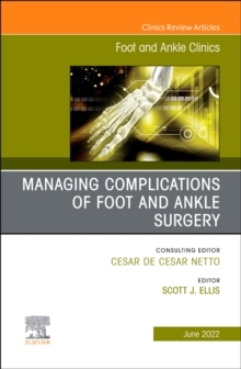 Complications of Foot and Ankle Surgery, An issue of Foot and Ankle Clinics of North America, E-Book : Complications of Foot and Ankle Surgery, An issue of Foot and Ankle Clinics of North America, E-B