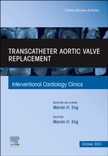 Transcatheter Aortic valve replacement, An Issue of Interventional Cardiology Clinics, E-Book : Transcatheter Aortic valve replacement, An Issue of Interventional Cardiology Clinics, E-Book