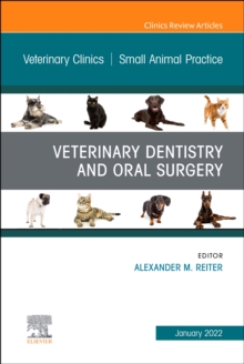 Veterinary Dentistry and Oral Surgery, An Issue of Veterinary Clinics of North America: Small Animal Practice : Volume 52-1