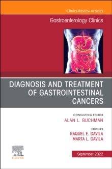 Diagnosis and Treatment of Gastrointestinal Cancers, An Issue of Gastroenterology Clinics of North America : Volume 51-3