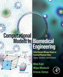 Computational Models in Biomedical Engineering : Finite Element Models Based on Smeared Physical Fields: Theory, Solutions, and Software