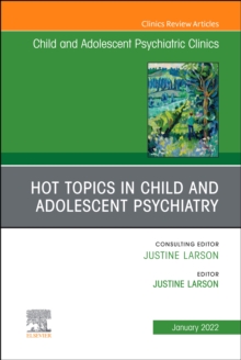 Hot Topics in Child and Adolescent Psychiatry, An Issue of ChildAnd Adolescent Psychiatric Clinics of North America, E-Book : Hot Topics in Child and Adolescent Psychiatry, An Issue of ChildAnd Adoles