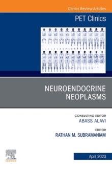 Neuroendocrine Neoplasms, An Issue of PET Clinics, E-Book : Neuroendocrine Neoplasms, An Issue of PET Clinics, E-Book