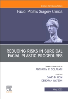 Reducing Risks in Surgical Facial Plastic Procedures, An Issue of Facial Plastic Surgery Clinics of North America : Volume 31-2