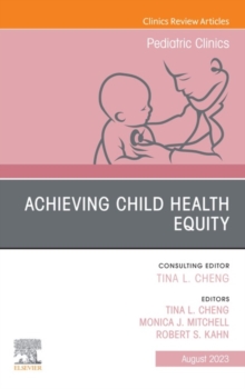 Child Health Equity, An Issue of Pediatric Clinics of North America, E-Book : Child Health Equity, An Issue of Pediatric Clinics of North America, E-Book