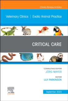 Critical Care, An Issue of Veterinary Clinics of North America: Exotic Animal Practice : Volume 26-3