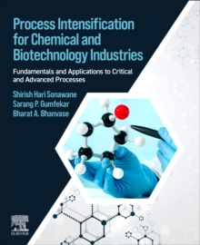 Process Intensification for Chemical and Biotechnology Industries : Fundamentals and Applications to Critical and Advanced Processes