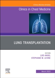 Lung Transplantation, An Issue of Clinics in Chest Medicine : Volume 44-1