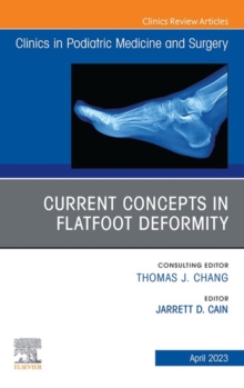 Current Concepts in Flatfoot Deformity , An Issue of Clinics in Podiatric Medicine and Surgery, E-Book : Current Concepts in Flatfoot Deformity , An Issue of Clinics in Podiatric Medicine and Surgery,