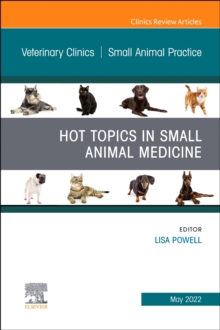 Hot Topics in Small Animal Medicine, An Issue of Veterinary Clinics of North America: Small Animal Practice : Volume 52-3