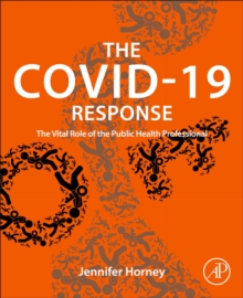 The COVID-19 Response : The Vital Role of the Public Health Professional