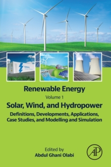 Renewable Energy - Volume 1: Solar, Wind, and Hydropower : Definitions, Developments, Applications, Case Studies, and Modelling and Simulation