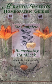 Miranda Castro's Homeopathic Guides : The Complete Homeopathy Handbook - a Guide to Everyday Health Care, Paperback Book Miranda Castro's Homeopathic Guides : The Complete Homeopathy Handbook - a Guide to Everyday Health Care, Paperback Book