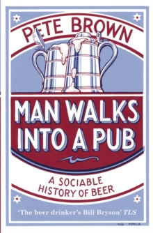 Man Walks Into A Pub : A Sociable History of Beer (Fully Updated Second Edition)